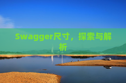 Swagger尺寸,探索与解析 Swagger尺寸,探索与解析
